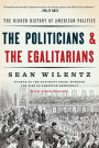 The Politicians and the Egalitarians: The Hidden History of American Politics