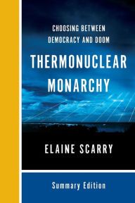 Title: Thermonuclear Monarchy: Choosing Between Democracy and Doom, Author: Elaine Scarry