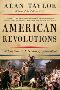 Title: American Revolutions: A Continental History, 1750-1804, Author: Alan Taylor