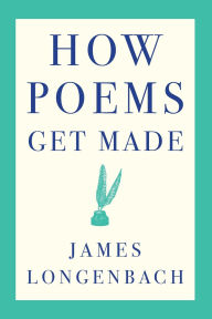 Title: How Poems Get Made, Author: James Longenbach