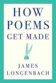 Title: How Poems Get Made, Author: James Longenbach