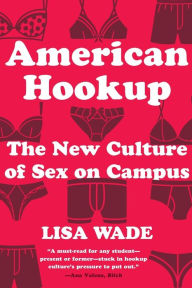 Title: American Hookup: The New Culture of Sex on Campus, Author: Lisa Wade