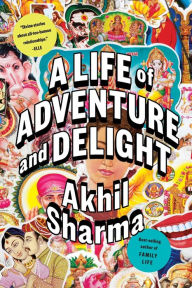 Title: A Life of Adventure and Delight, Author: Akhil Sharma