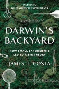 Title: Darwin's Backyard: How Small Experiments Led to a Big Theory, Author: James T. Costa