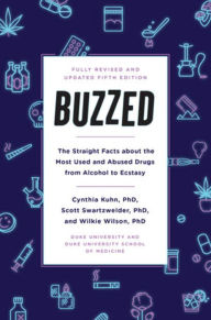 Title: Buzzed: The Straight Facts About the Most Used and Abused Drugs from Alcohol to Ecstasy, Fifth Edition, Author: Cynthia Kuhn Ph.D.