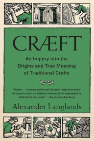 Title: Cræft: An Inquiry Into the Origins and True Meaning of Traditional Crafts, Author: Alexander Langlands