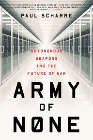 Title: Army of None: Autonomous Weapons and the Future of War, Author: Paul Scharre