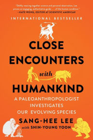 Title: Close Encounters with Humankind: A Paleoanthropologist Investigates Our Evolving Species, Author: Sang-Hee Lee