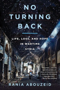 Title: No Turning Back: Life, Loss, and Hope in Wartime Syria, Author: Rania Abouzeid