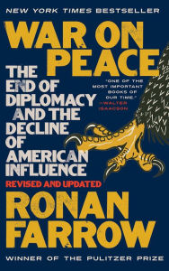 Title: War on Peace: The End of Diplomacy and the Decline of American Influence, Author: Ronan Farrow
