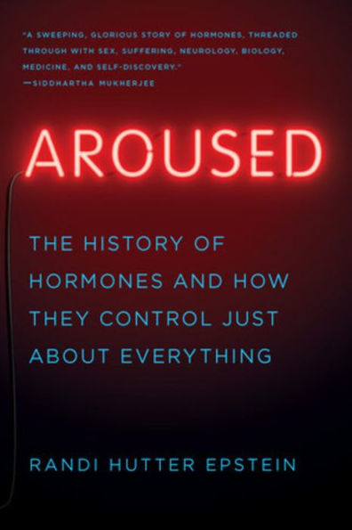 Aroused: The History of Hormones and How They Control Just About Everything