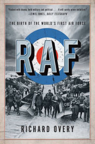 Title: RAF: The Birth of the World's First Air Force, Author: Richard Overy Ph.D.