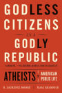 Godless Citizens in a Godly Republic: Atheists in American Public Life