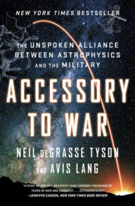 Title: Accessory to War: The Unspoken Alliance Between Astrophysics and the Military, Author: Neil deGrasse Tyson