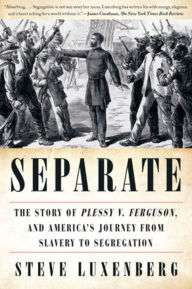 Title: Separate: The Story of Plessy v. Ferguson, and America's Journey from Slavery to Segregation, Author: Steve Luxenberg