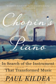 Title: Chopin's Piano: In Search of the Instrument that Transformed Music, Author: Paul Kildea