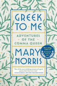 Title: Greek to Me: Adventures of the Comma Queen, Author: Mary Norris