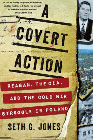 Title: A Covert Action: Reagan, the CIA, and the Cold War Struggle in Poland, Author: Seth G. Jones