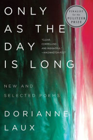 Title: Only As the Day Is Long: New and Selected Poems, Author: Dorianne Laux