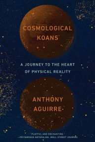 Title: Cosmological Koans: A Journey to the Heart of Physical Reality, Author: Anthony Aguirre
