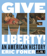 Title: Give Me Liberty!: An American History / Edition 6, Author: Eric Foner