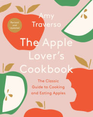 Title: The Apple Lover's Cookbook: Revised and Updated, Author: Amy Traverso