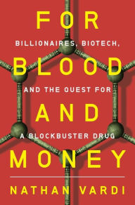 Title: For Blood and Money: Billionaires, Biotech, and the Quest for a Blockbuster Drug, Author: Nathan Vardi