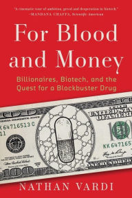 Title: For Blood and Money: Billionaires, Biotech, and the Quest for a Blockbuster Drug, Author: Nathan Vardi