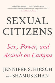 Title: Sexual Citizens: A Landmark Study of Sex, Power, and Assault on Campus, Author: Jennifer S. Hirsch