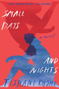 Title: Small Days and Nights: A Novel, Author: Tishani Doshi