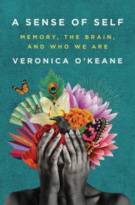 Title: A Sense of Self: Memory, the Brain, and Who We Are, Author: Veronica O'Keane