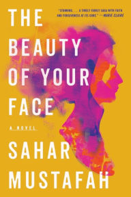 Title: The Beauty of Your Face: A Novel, Author: Sahar Mustafah