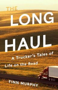 Title: The Long Haul: A Trucker's Tales of Life on the Road, Author: Finn Murphy