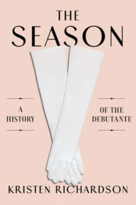 Title: The Season: A Social History of the Debutante, Author: Kristen Richardson