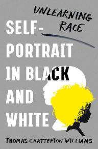 Download free kindle books torrent Self-Portrait in Black and White: Unlearning Race by Thomas Chatterton Williams (English literature) 9780393608878