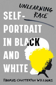 Kindle textbooks download Self-Portrait in Black and White: Unlearning Race 9780393608878 by Thomas Chatterton Williams English version CHM iBook