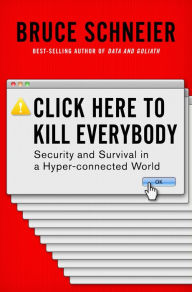 Title: Click Here to Kill Everybody: Security and Survival in a Hyper-connected World, Author: Bruce Schneier