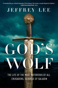 Title: God's Wolf: The Life of the Most Notorious of all Crusaders, Scourge of Saladin, Author: Jeffrey Lee