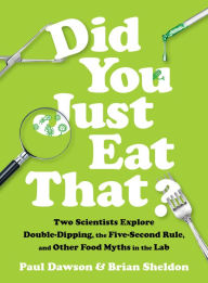 Title: Did You Just Eat That?: Two Scientists Explore Double-Dipping, the Five-Second Rule, and other Food Myths in the Lab, Author: Paul Dawson
