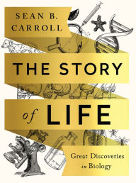 Title: The Story of Life: Great Discoveries in Biology, Author: Sean B. Carroll