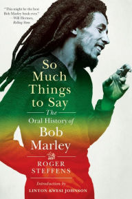 Title: So Much Things to Say: The Oral History of Bob Marley, Author: Roger Steffens