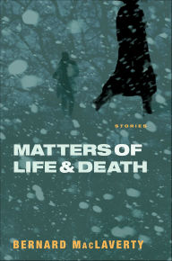 Title: Matters of Life & Death: Stories, Author: Bernard MacLaverty