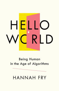 Title: Hello World: Being Human in the Age of Algorithms, Author: Hannah Fry