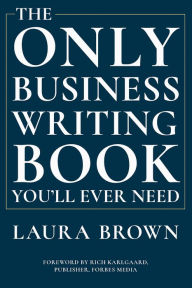 Title: The Only Business Writing Book You'll Ever Need, Author: Laura Brown
