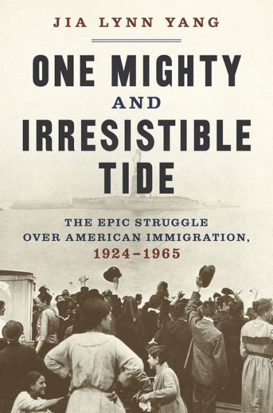 One Mighty and Irresistible Tide: The Epic Struggle Over American Immigration, 1924-1965