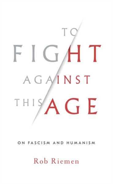 To Fight Against This Age: On Fascism and Humanism