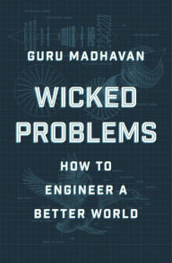 Title: Wicked Problems: How to Engineer a Better World, Author: Guru Madhavan