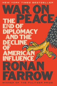 Title: War on Peace: The End of Diplomacy and the Decline of American Influence, Author: Ronan Farrow