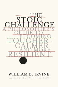 E-books free download deutsch The Stoic Challenge: A Philosopher's Guide to Becoming Tougher, Calmer, and More Resilient 9780393652499 by William B. Irvine DJVU iBook