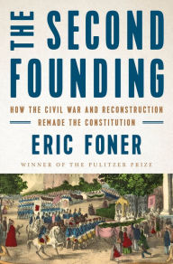 Title: The Second Founding: How the Civil War and Reconstruction Remade the Constitution, Author: Eric Foner